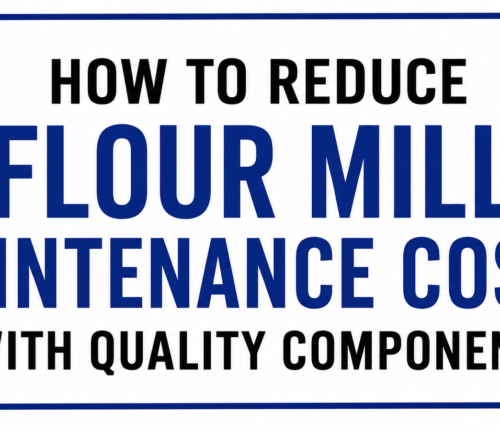 How to Reduce Flour Mill Maintenance Costs