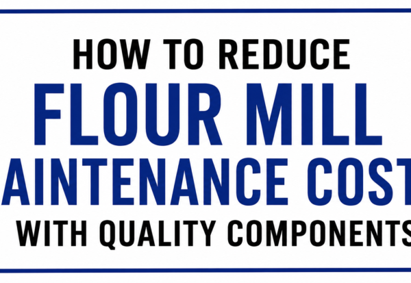How to Reduce Flour Mill Maintenance Costs